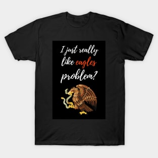 I Just Really Like Eagles, Problem? T-Shirt